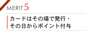 カードはその場で発行・その日からポイント付与