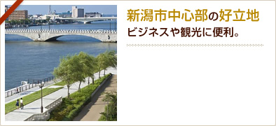 新潟市中心部の好立地 ビジネスや観光に便利。