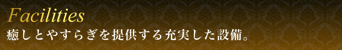 癒しとやすらぎを提供する充実した設備。